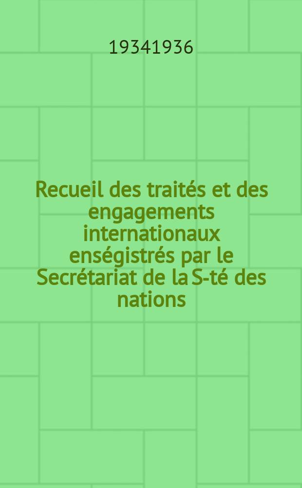 Recueil des trait&eacute;s et des engagements internationaux ens&eacute;gistr&eacute;s par le Secr&eacute;tariat de la S-t&eacute; des nations : Treaty series. Vol.153/172 1934/1936, №7, Trait&eacute;s №3861