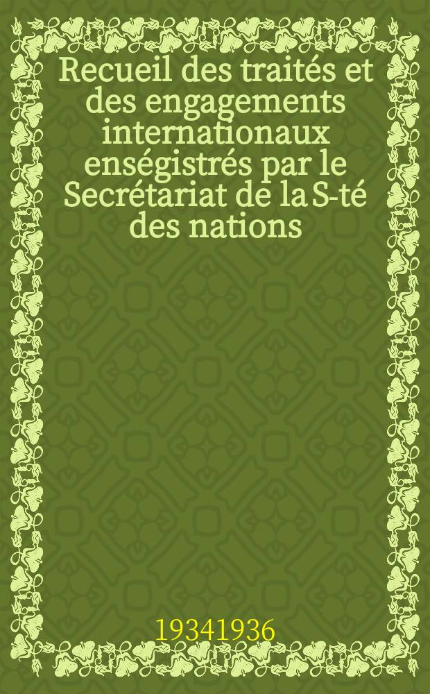 Recueil des traités et des engagements internationaux enségistrés par le Secrétariat de la S-té des nations : Treaty series. Vol.153/172 1934/1936, №7, Traités №3864