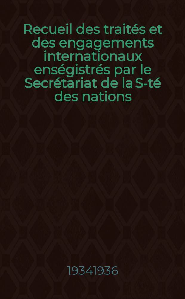 Recueil des traités et des engagements internationaux enségistrés par le Secrétariat de la S-té des nations : Treaty series. Vol.153/172 1934/1936, №7, Traités №3866