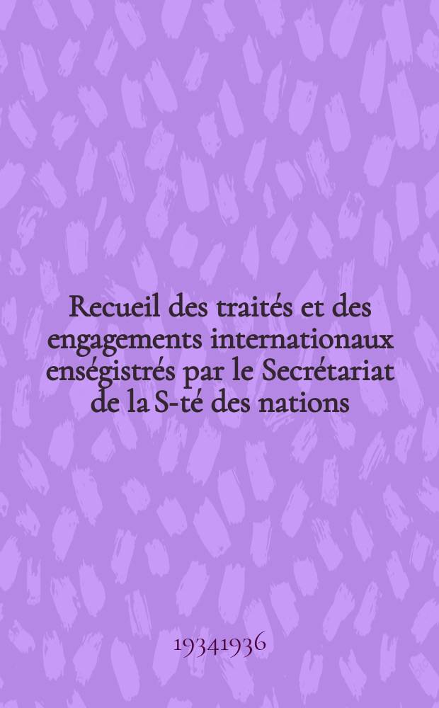 Recueil des traités et des engagements internationaux enségistrés par le Secrétariat de la S-té des nations : Treaty series. Vol.153/172 1934/1936, №7, Traités №3884