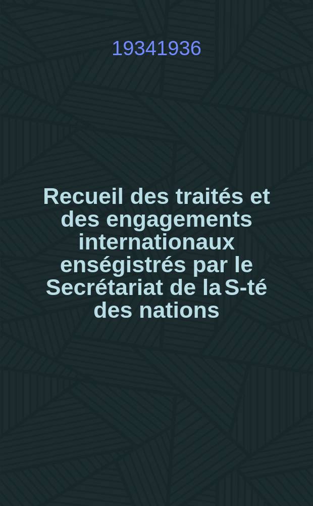 Recueil des traités et des engagements internationaux enségistrés par le Secrétariat de la S-té des nations : Treaty series. Vol.153/172 1934/1936, №7, Traités №3886