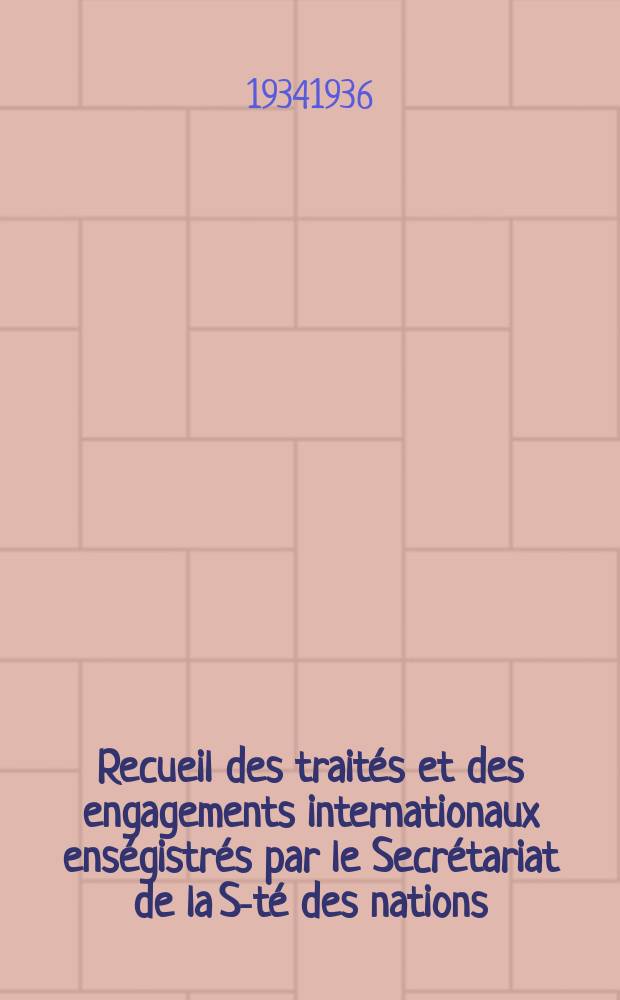Recueil des traités et des engagements internationaux enségistrés par le Secrétariat de la S-té des nations : Treaty series. Vol.153/172 1934/1936, №7, Traités №3892