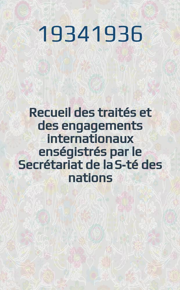 Recueil des traités et des engagements internationaux enségistrés par le Secrétariat de la S-té des nations : Treaty series. Vol.153/172 1934/1936, №7, Traités №3895