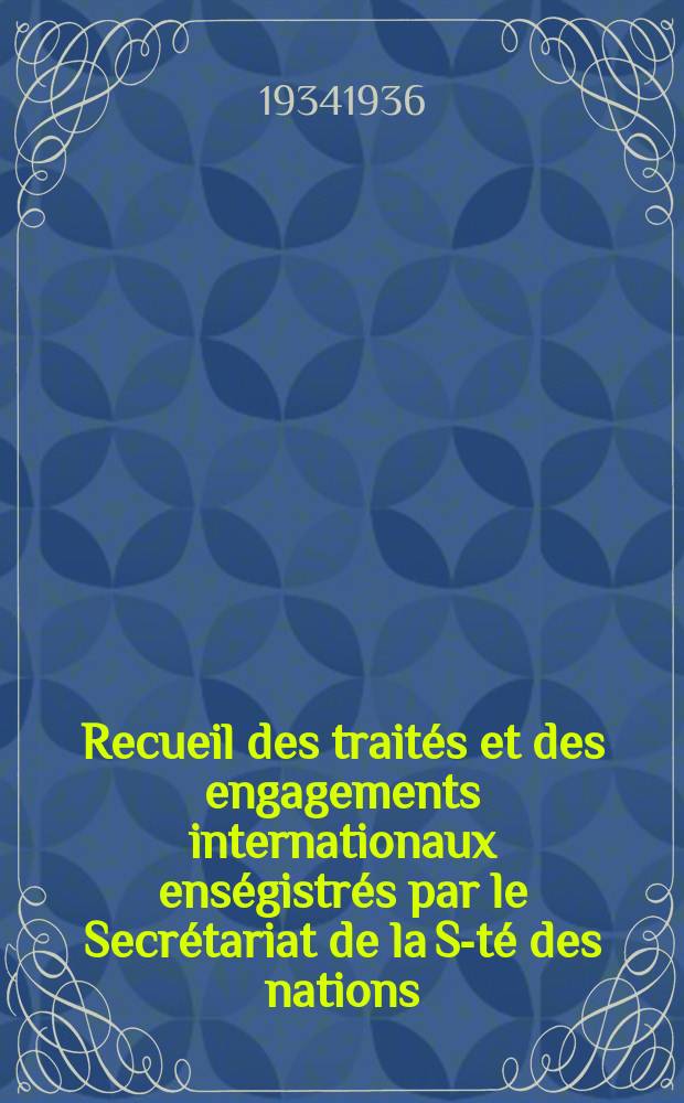 Recueil des traités et des engagements internationaux enségistrés par le Secrétariat de la S-té des nations : Treaty series. Vol.153/172 1934/1936, №7, Traités №3898