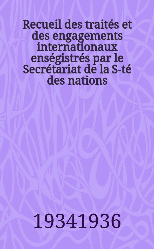 Recueil des traités et des engagements internationaux enségistrés par le Secrétariat de la S-té des nations : Treaty series. Vol.153/172 1934/1936, №7, Traités №3899