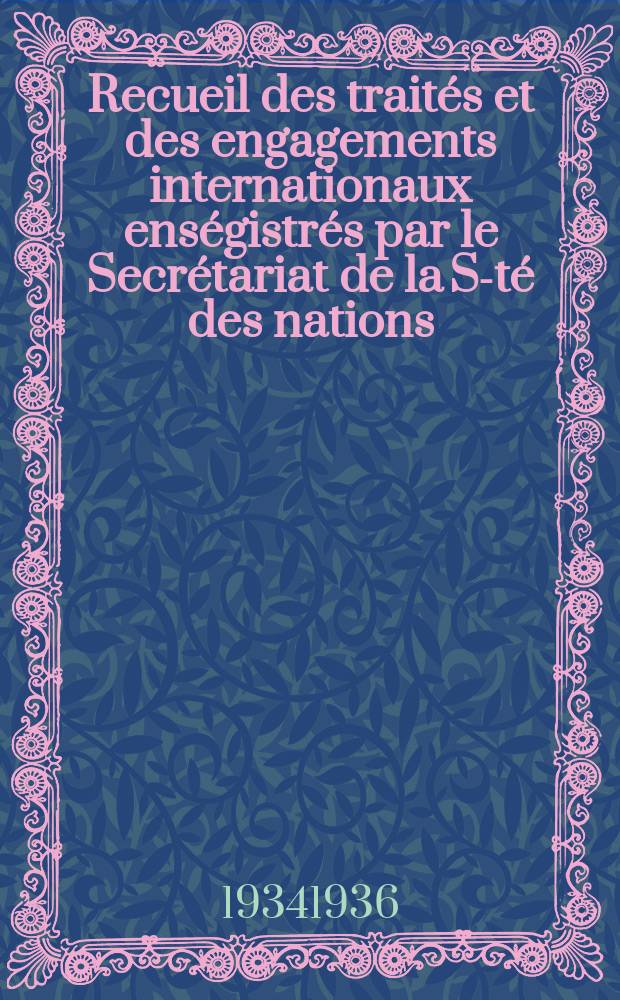 Recueil des traités et des engagements internationaux enségistrés par le Secrétariat de la S-té des nations : Treaty series. Vol.153/172 1934/1936, №7, Traités №3904