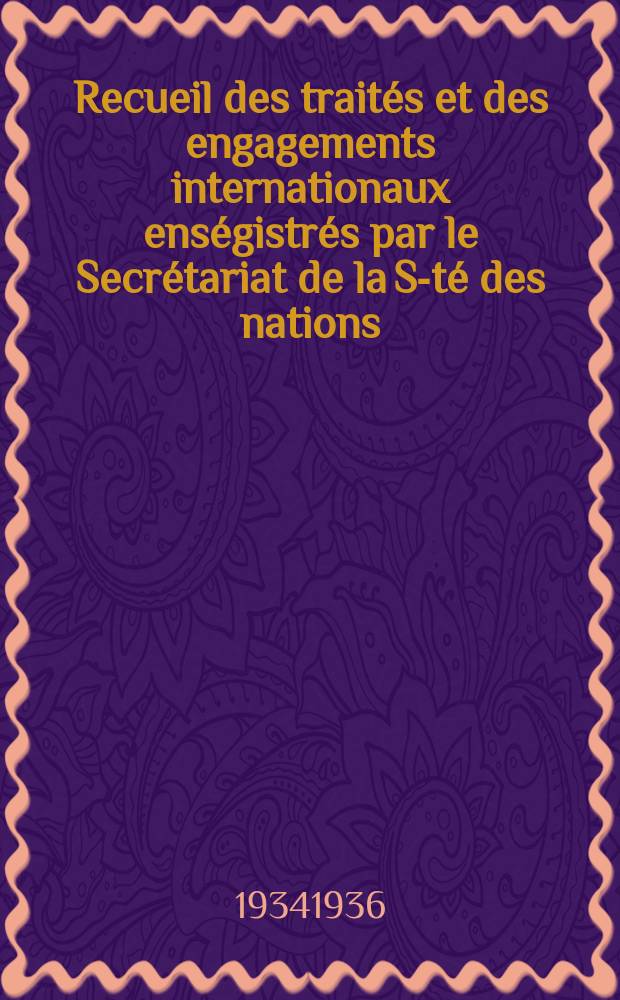 Recueil des traités et des engagements internationaux enségistrés par le Secrétariat de la S-té des nations : Treaty series. Vol.153/172 1934/1936, №7, Traités №3907