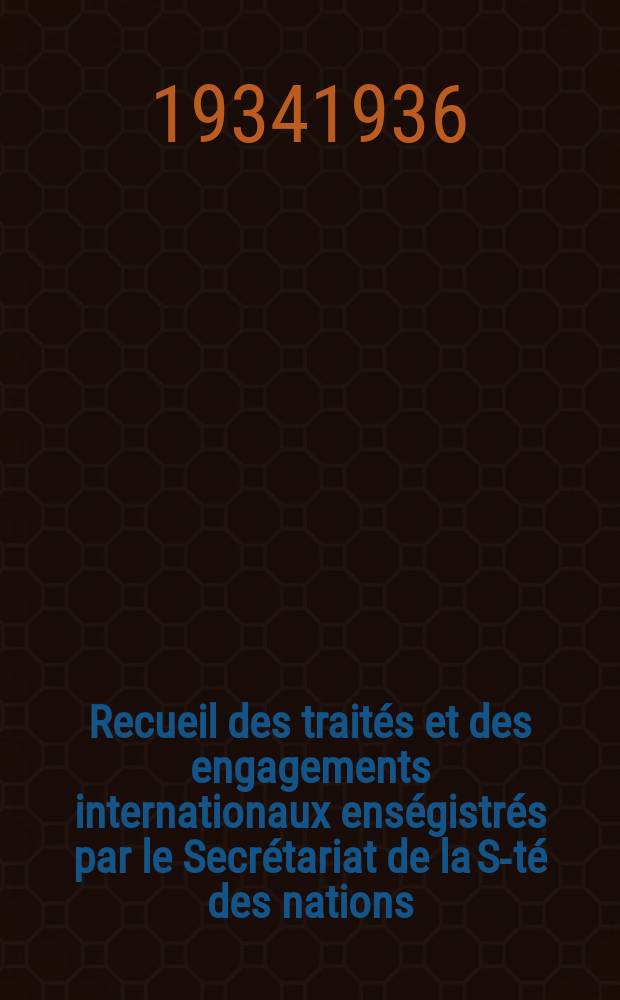 Recueil des traités et des engagements internationaux enségistrés par le Secrétariat de la S-té des nations : Treaty series. Vol.153/172 1934/1936, №7, Traités №3908