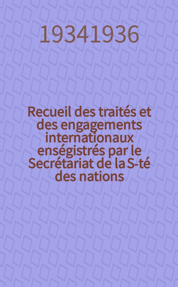 Recueil des traités et des engagements internationaux enségistrés par le Secrétariat de la S-té des nations : Treaty series. Vol.153/172 1934/1936, №7, Traités №3911