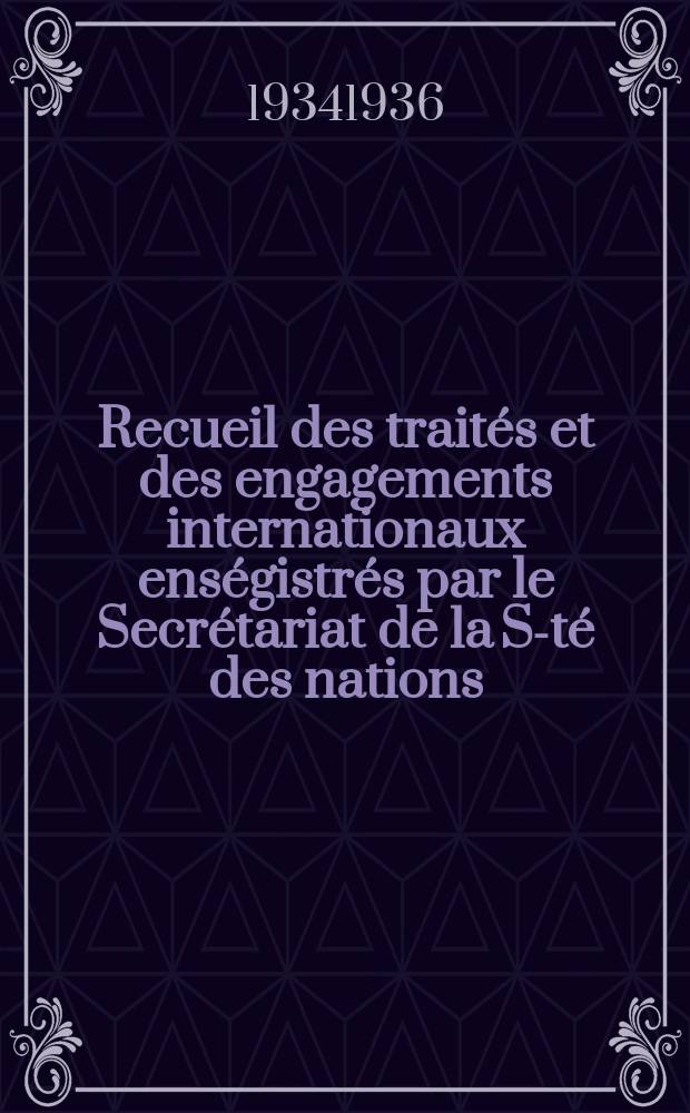 Recueil des traités et des engagements internationaux enségistrés par le Secrétariat de la S-té des nations : Treaty series. Vol.153/172 1934/1936, №7, Traités №3912