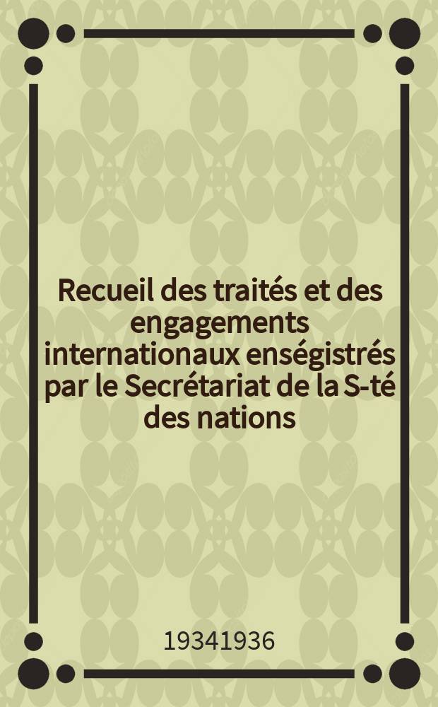 Recueil des traités et des engagements internationaux enségistrés par le Secrétariat de la S-té des nations : Treaty series. Vol.153/172 1934/1936, №7, Traités №3918