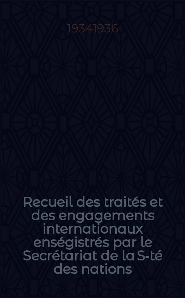 Recueil des traités et des engagements internationaux enségistrés par le Secrétariat de la S-té des nations : Treaty series. Vol.153/172 1934/1936, №7, Traités №3920