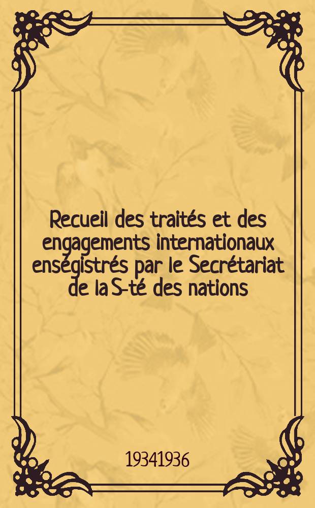 Recueil des trait&eacute;s et des engagements internationaux ens&eacute;gistr&eacute;s par le Secr&eacute;tariat de la S-t&eacute; des nations : Treaty series. Vol.153/172 1934/1936, №7, Trait&eacute;s №3921