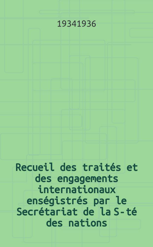 Recueil des traités et des engagements internationaux enségistrés par le Secrétariat de la S-té des nations : Treaty series. Vol.153/172 1934/1936, №7, Traités №3922
