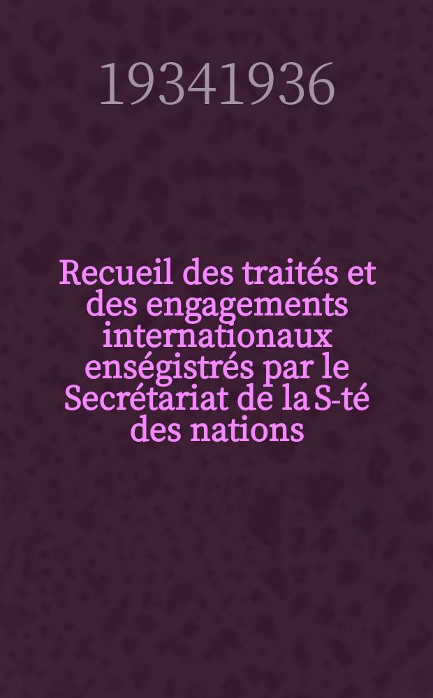 Recueil des trait&eacute;s et des engagements internationaux ens&eacute;gistr&eacute;s par le Secr&eacute;tariat de la S-t&eacute; des nations : Treaty series. Vol.153/172 1934/1936, №7, Trait&eacute;s №3924
