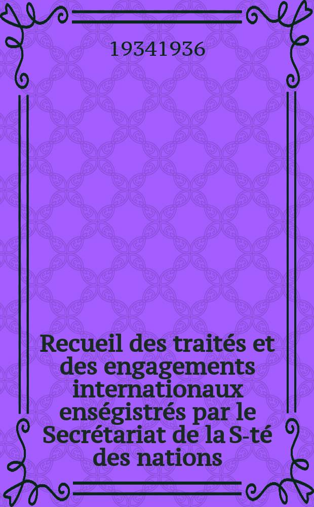 Recueil des traités et des engagements internationaux enségistrés par le Secrétariat de la S-té des nations : Treaty series. Vol.153/172 1934/1936, №7, Traités №3925