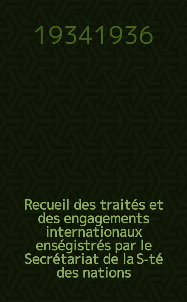 Recueil des traités et des engagements internationaux enségistrés par le Secrétariat de la S-té des nations : Treaty series. Vol.153/172 1934/1936, №7, Traités №3939