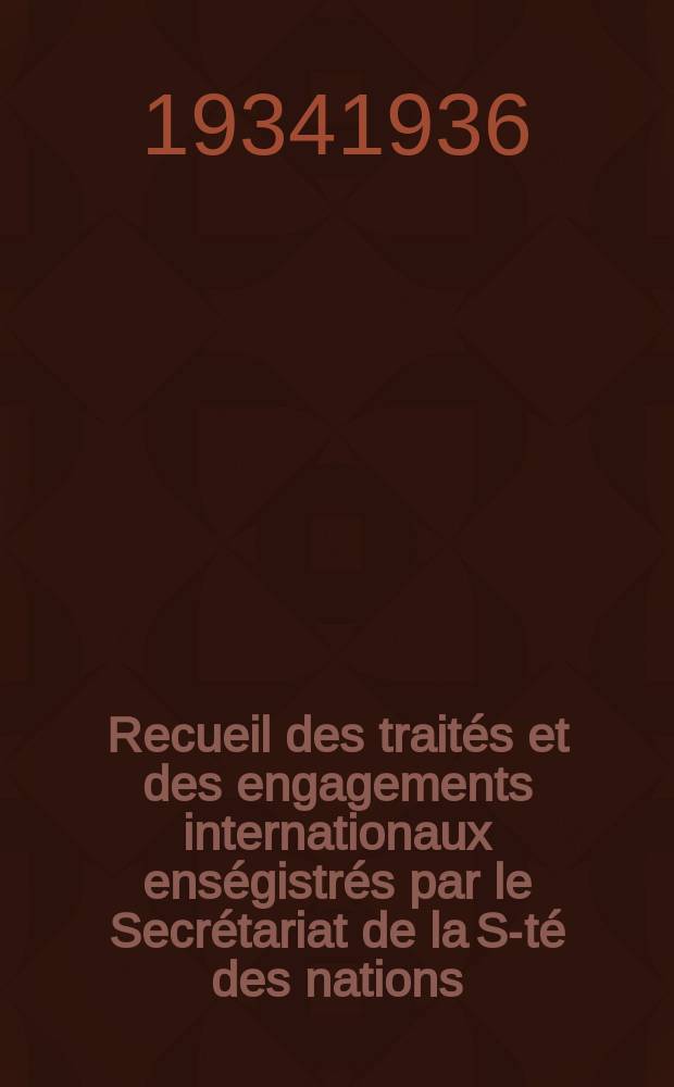 Recueil des traités et des engagements internationaux enségistrés par le Secrétariat de la S-té des nations : Treaty series. Vol.153/172 1934/1936, №7, Traités №3941