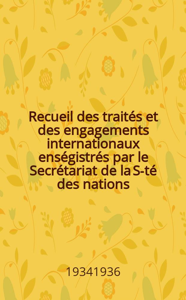 Recueil des traités et des engagements internationaux enségistrés par le Secrétariat de la S-té des nations : Treaty series. Vol.153/172 1934/1936, №7, Traités №3943