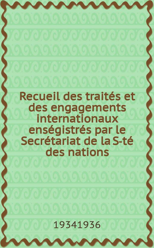Recueil des traités et des engagements internationaux enségistrés par le Secrétariat de la S-té des nations : Treaty series. Vol.153/172 1934/1936, №7, Traités №3947