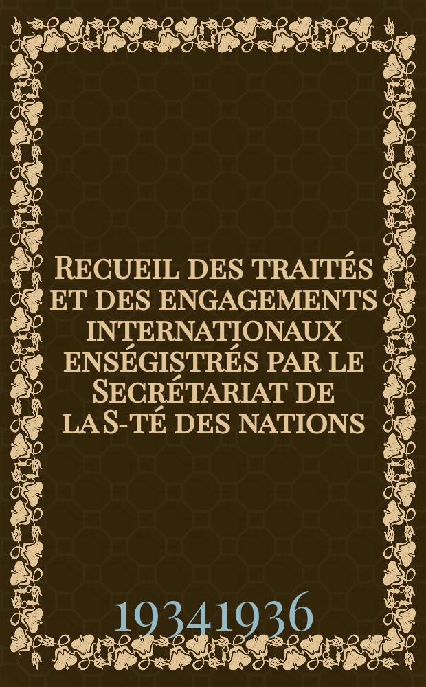 Recueil des traités et des engagements internationaux enségistrés par le Secrétariat de la S-té des nations : Treaty series. Vol.153/172 1934/1936, №7, Traités №3949