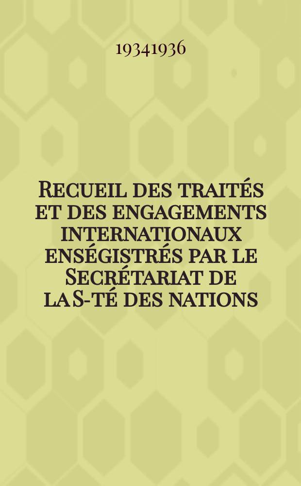 Recueil des traités et des engagements internationaux enségistrés par le Secrétariat de la S-té des nations : Treaty series. Vol.153/172 1934/1936, №7, Traités №3951