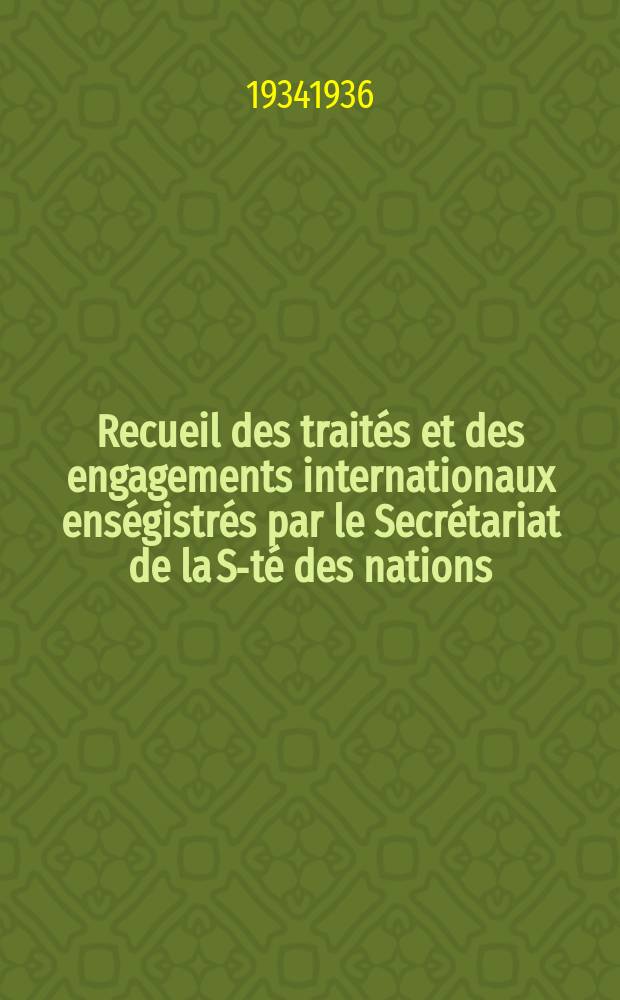 Recueil des traités et des engagements internationaux enségistrés par le Secrétariat de la S-té des nations : Treaty series. Vol.153/172 1934/1936, №7, Traités №3955
