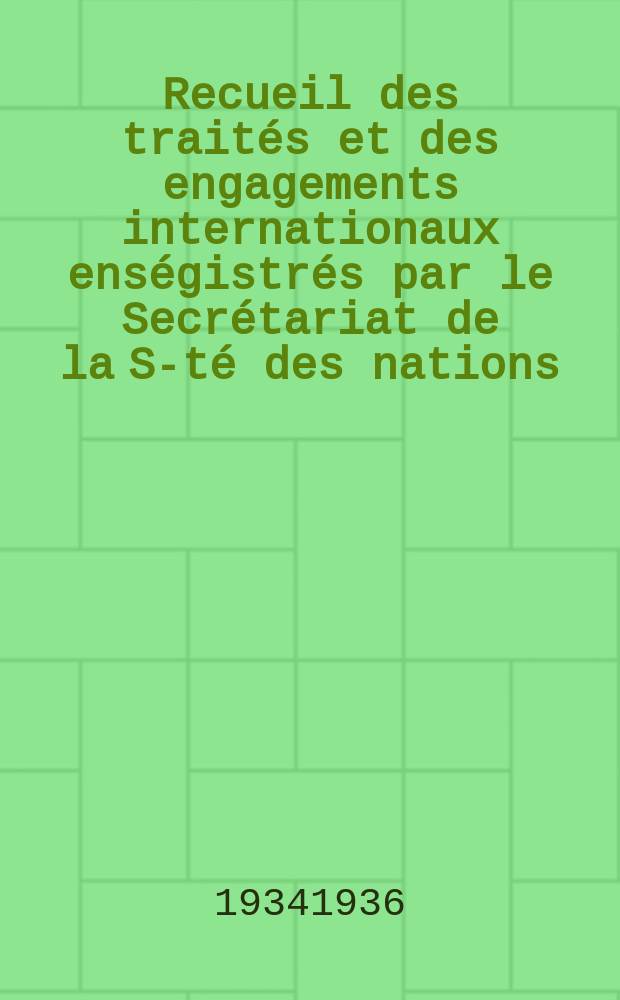 Recueil des traités et des engagements internationaux enségistrés par le Secrétariat de la S-té des nations : Treaty series. Vol.153/172 1934/1936, №7, Traités №3966
