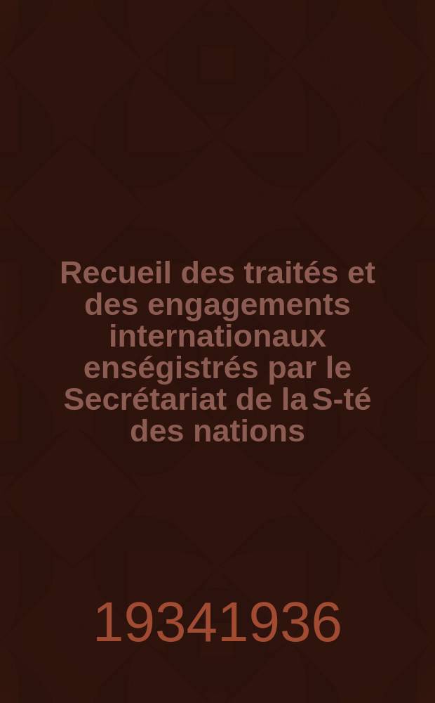Recueil des trait&eacute;s et des engagements internationaux ens&eacute;gistr&eacute;s par le Secr&eacute;tariat de la S-t&eacute; des nations : Treaty series. Vol.153/172 1934/1936, №7, Trait&eacute;s №3967