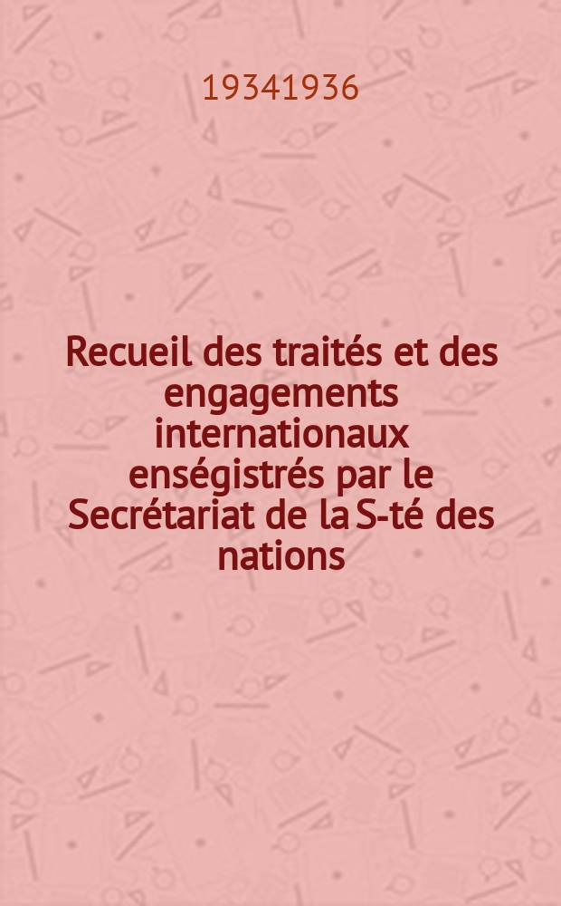 Recueil des trait&eacute;s et des engagements internationaux ens&eacute;gistr&eacute;s par le Secr&eacute;tariat de la S-t&eacute; des nations : Treaty series. Vol.153/172 1934/1936, №7, Trait&eacute;s №3971