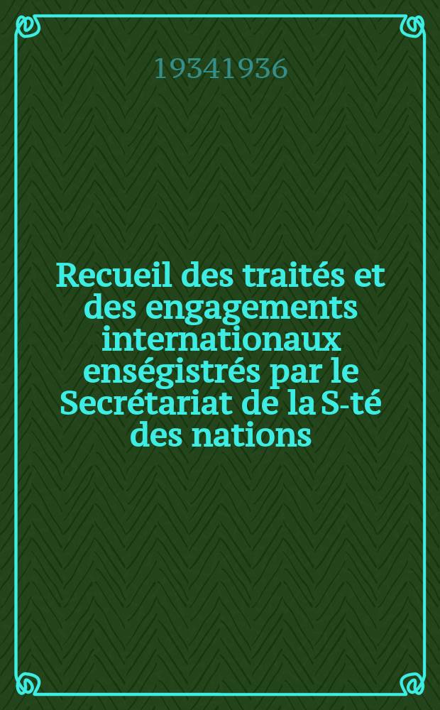 Recueil des traités et des engagements internationaux enségistrés par le Secrétariat de la S-té des nations : Treaty series. Vol.153/172 1934/1936, №7, Traités №3979