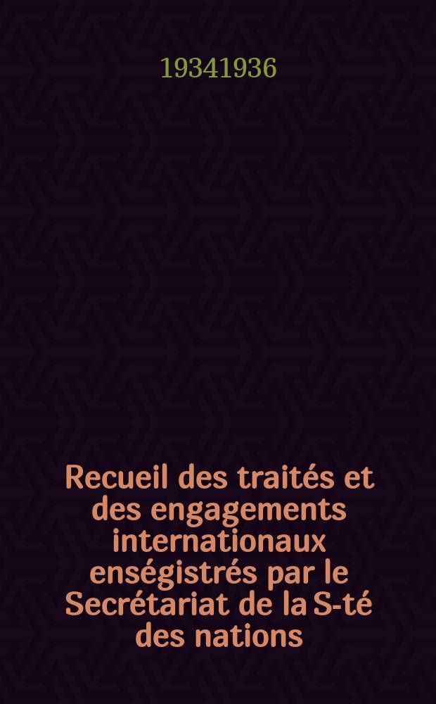 Recueil des traités et des engagements internationaux enségistrés par le Secrétariat de la S-té des nations : Treaty series. Vol.153/172 1934/1936, №7, Traités №3988