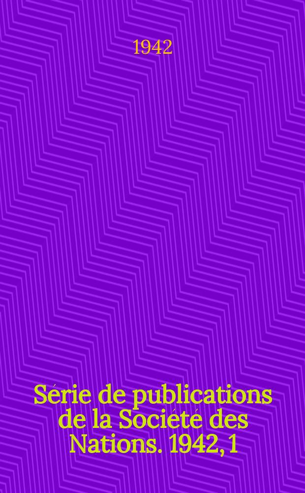 Série de publications de la Société des Nations. 1942, 1 : Rapport sur les travaux de la Société 1941 - 1942
