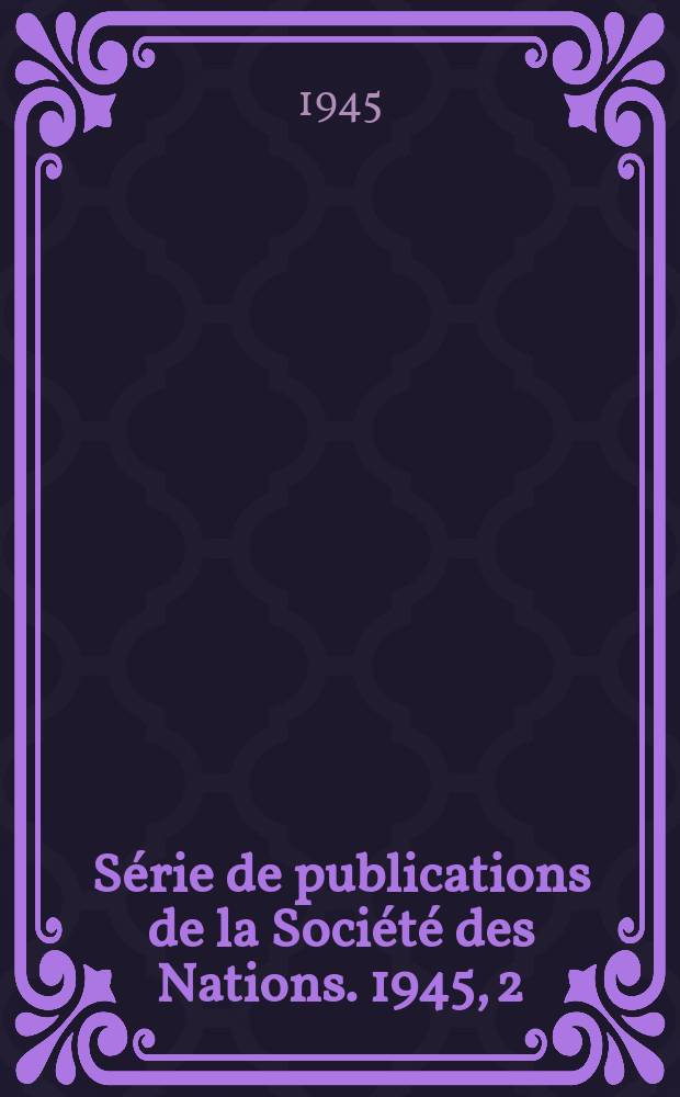 Série de publications de la Société des Nations. 1945, 2 : Rapport sur les travaux de la Société pendant la guerre, présenté à l'Assemblée par le Secrétaire général par intérim