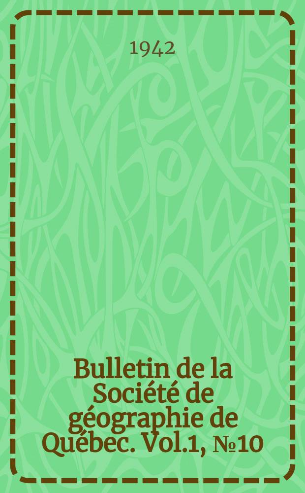 Bulletin de la Soci&eacute;t&eacute; de g&eacute;ographie de Qu&eacute;bec. Vol.1, №10