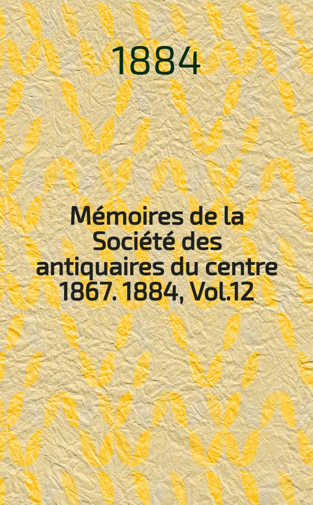 M&eacute;moires de la Soci&eacute;t&eacute; des antiquaires du centre 1867. 1884, Vol.12 : Armorial g&eacute;n&eacute;ral