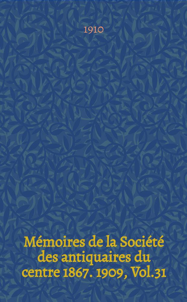 Mémoires de la Société des antiquaires du centre 1867. 1909, Vol.31(2)