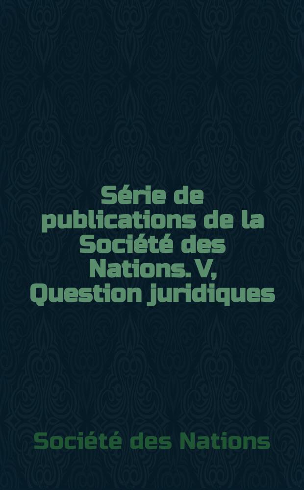 Série de publications de la Société des Nations. V, Question juridiques