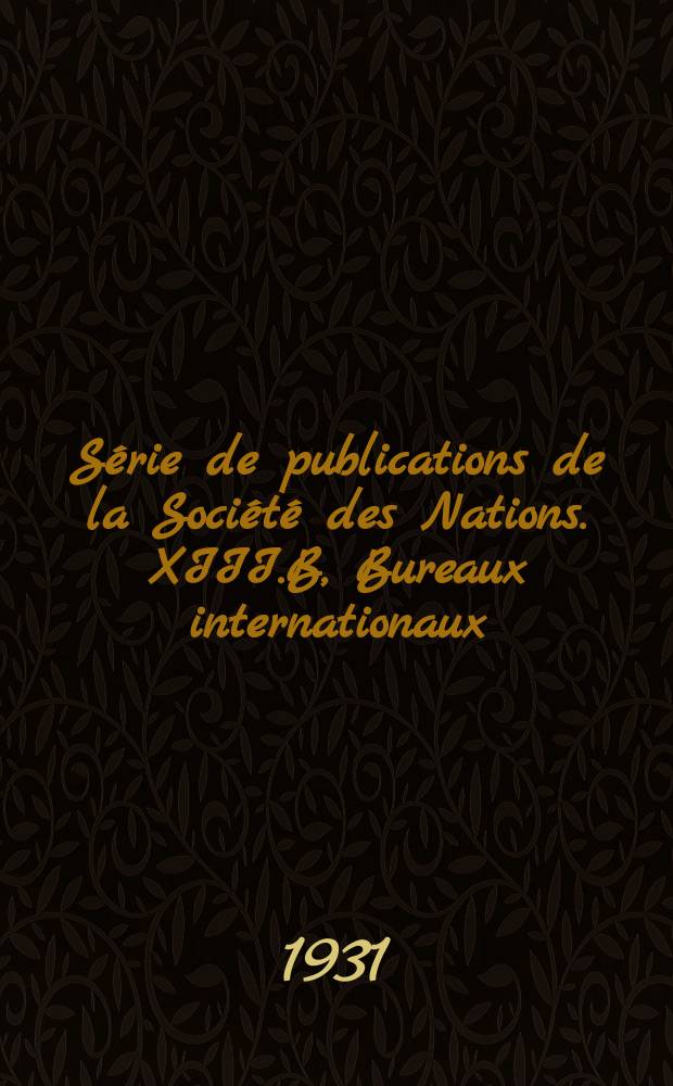 Série de publications de la Société des Nations. XIII.B, Bureaux internationaux