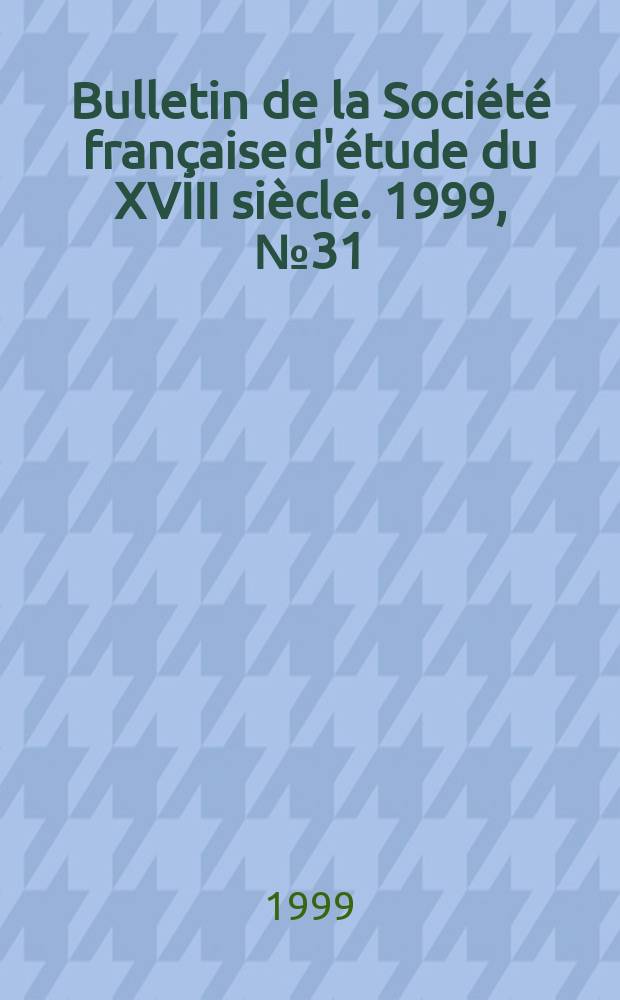 Bulletin de la Société française d'étude du XVIII siècle. 1999, №31
