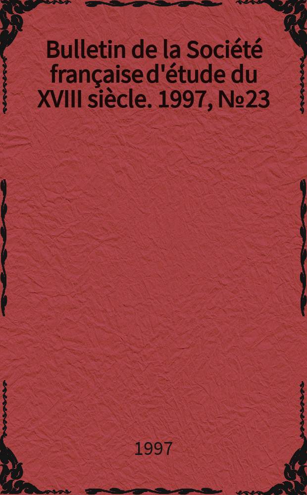 Bulletin de la Société française d'étude du XVIII siècle. 1997, №23