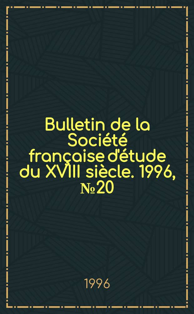 Bulletin de la Société française d'étude du XVIII siècle. 1996, №20