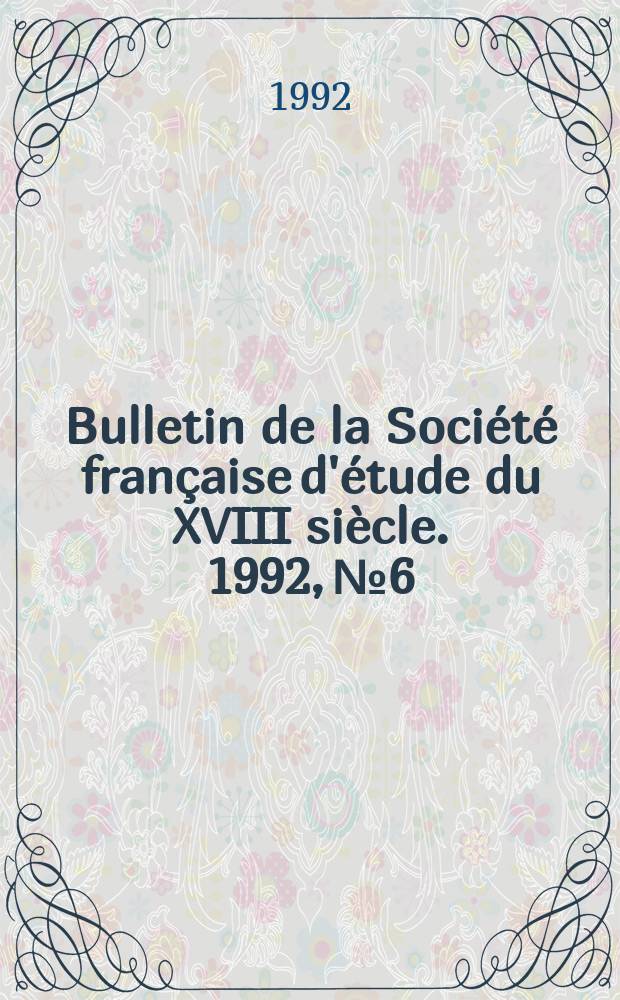 Bulletin de la Société française d'étude du XVIII siècle. 1992, №6