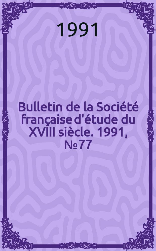 Bulletin de la Société française d'étude du XVIII siècle. 1991, №77