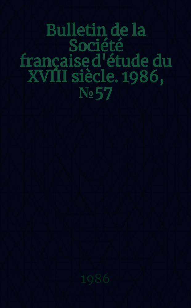 Bulletin de la Société française d'étude du XVIII siècle. 1986, №57