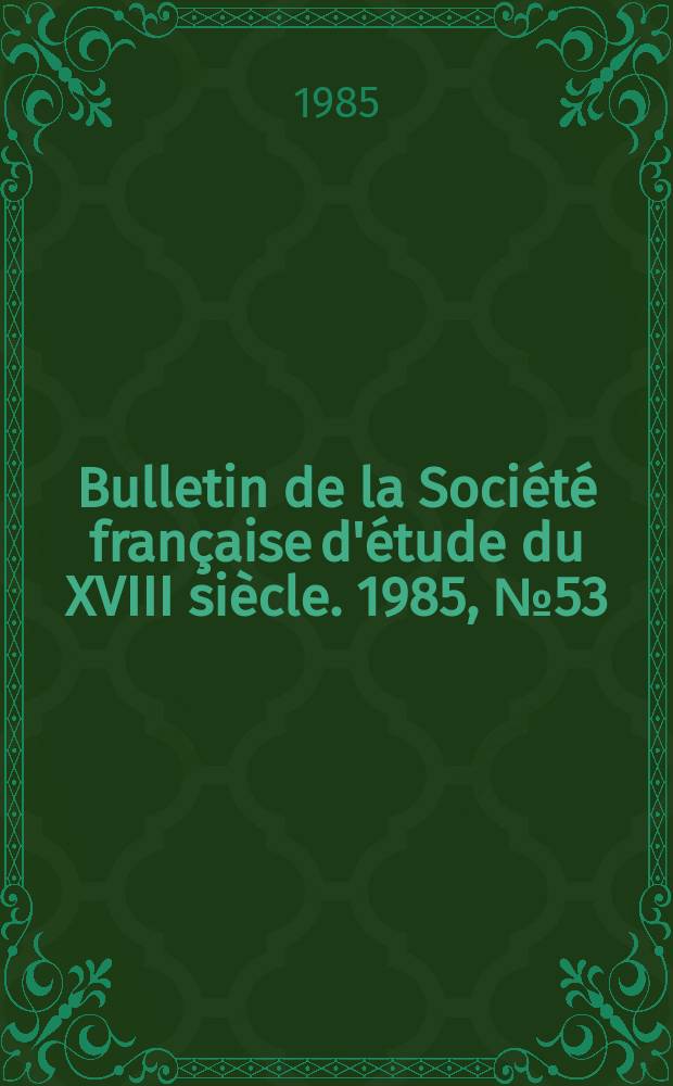Bulletin de la Société française d'étude du XVIII siècle. 1985, №53