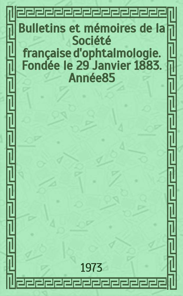 Bulletins et mémoires de la Société française d'ophtalmologie . Fondée le 29 Janvier 1883. Année85 : 1972