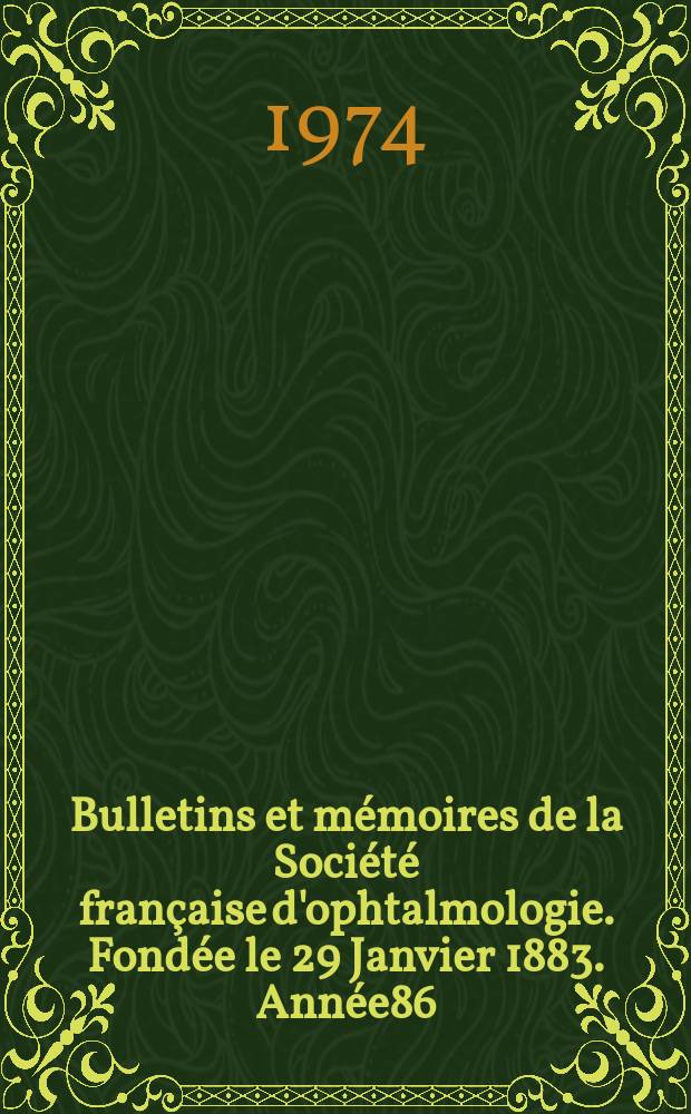 Bulletins et mémoires de la Société française d'ophtalmologie . Fondée le 29 Janvier 1883. Année86 : 1973