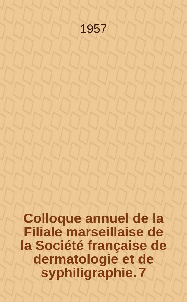Colloque annuel de la Filiale marseillaise de la Société française de dermatologie et de syphiligraphie. 7 : Thérapeutique et allergologue