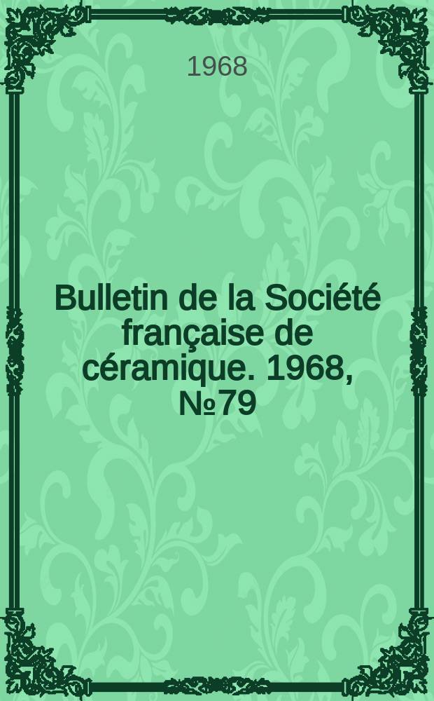 Bulletin de la Soci&eacute;t&eacute; fran&ccedil;aise de c&eacute;ramique. 1968, №79